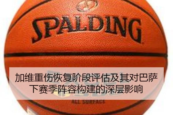 加维重伤恢复阶段评估及其对巴萨下赛季阵容构建的深层影响