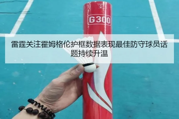 雷霆关注霍姆格伦护框数据表现最佳防守球员话题持续升温 | kaiyun